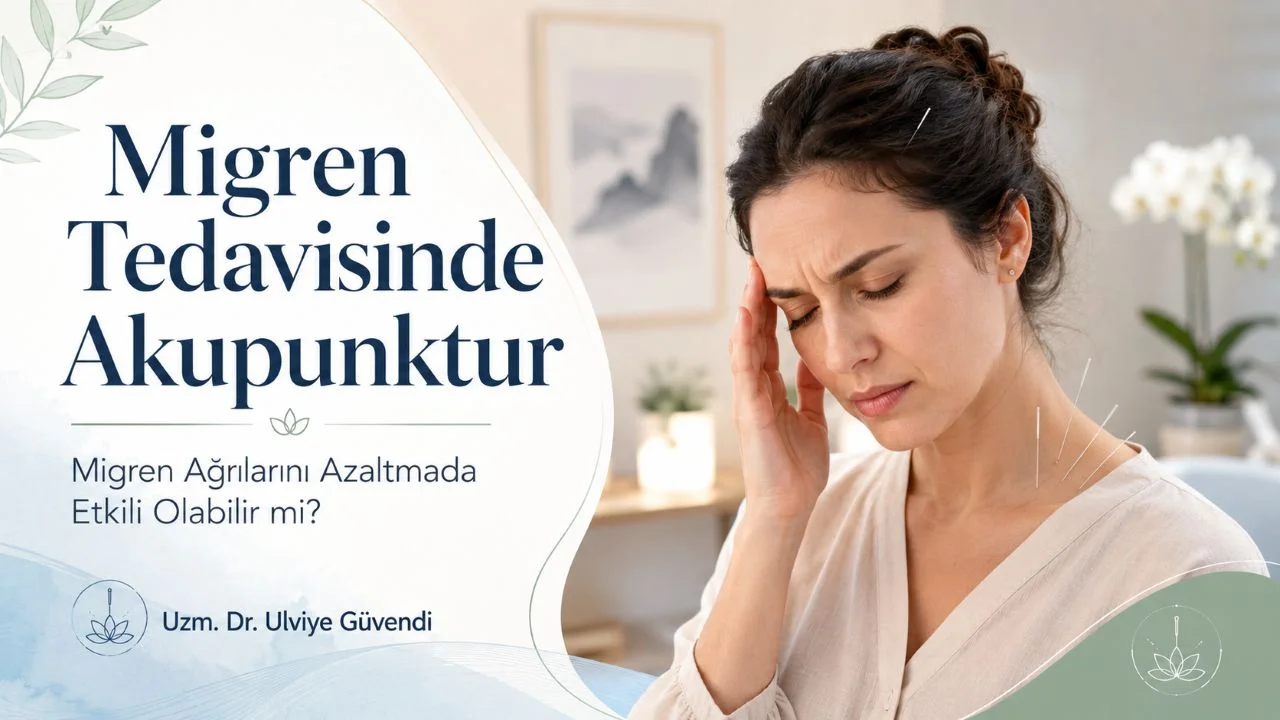 Migren tedavisinde akupunktur ve Uzm. Dr. Ulviye Güvendi